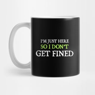 I'm Just Here So I Don't Get Fined Mug